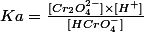Ka =\frac{[Cr_2O_4^{2-}]\times [H^+]}{[HCrO_4^-]}